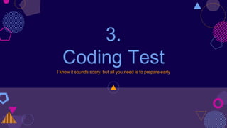 3.
Coding Test
I know it sounds scary, but all you need is to prepare early
 