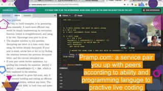 Pramp.com: a service pair
you up with peers
according to ability and
programming languge to
practive live coding
 