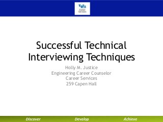 Holly M. Justice
Engineering Career Counselor
Career Services
259 Capen Hall
Successful Technical
Interviewing Techniques
 