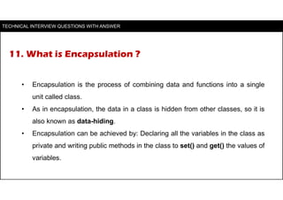 11. What is Encapsulation ?
• Encapsulation is the process of combining data and functions into a single
unit called class...