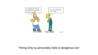 "Hiring Only by personality traits is dangerous too"
 