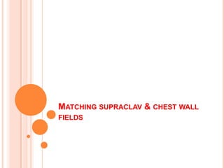 MATCHING SUPRACLAV & CHEST WALL
FIELDS
 