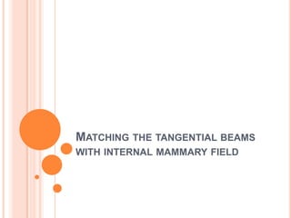 MATCHING THE TANGENTIAL BEAMS
WITH INTERNAL MAMMARY FIELD
 