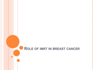 ROLE OF IMRT IN BREAST CANCER
 