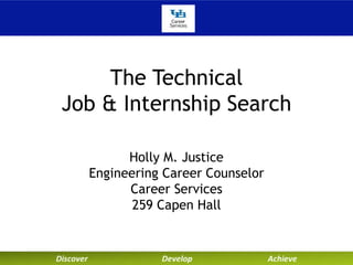 The Technical 
Job & Internship Search 
Holly M. Justice 
Engineering Career Counselor 
Career Services 
259 Capen Hall 
 