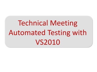 Technical Meeting
Automated Testing with
       VS2010
 