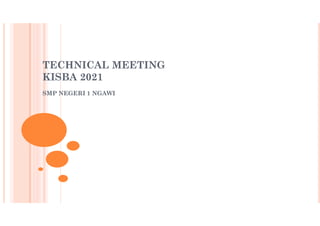 TECHNICAL MEETING
KISBA 2021
SMP NEGERI 1 NGAWI
 