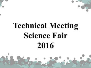 Technical Meeting
Science Fair
2016
 