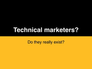 Technical marketers?
    Do they really exist?
 