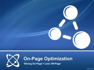 On-Page Optimization
‘Strong On-Page = Less Off-Page’
 