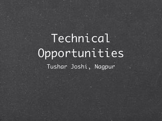 Technical
Opportunities
 Tushar Joshi, Nagpur
 