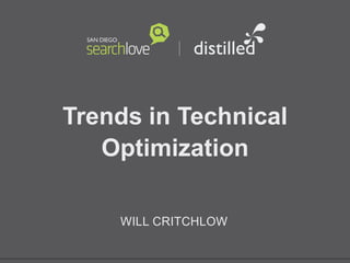 Trends in Technical
Optimization
WILL CRITCHLOW
 