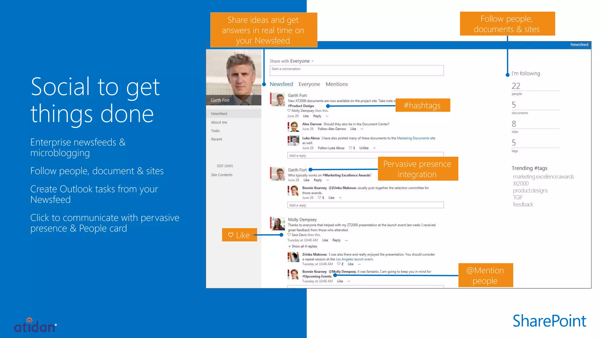 Follow people, documents & sites 
Share ideas and get answers in real time on your Newsfeed 
♡Like 
#hashtags 
@Mention people 
Pervasive presence integration  