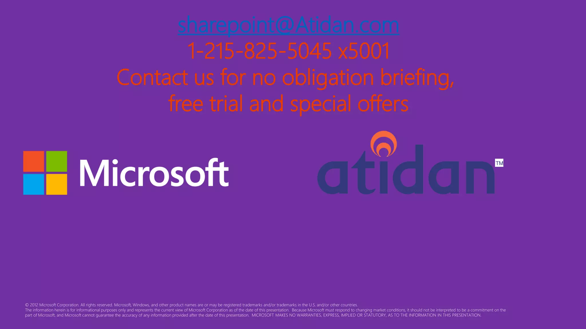 sharepoint@Atidan.com 
1-215-825-5045 x5001 
Contact us for no obligation briefing, 
free trial and special offers  