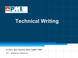 1
Technical Writing
Lt Col L Shri Harsha, Retd, PgMP, PMP
VP – Academic Relations
 