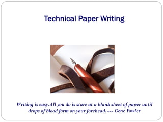 Technical Paper Writing
Writing is easy.All you do is stare at a blank sheet of paper until
drops of blood form on your fo...