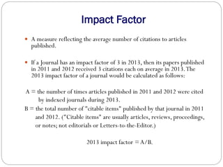 Thee 2013 Impact factor for the journal A=
Number of times articles or other items published in A during
2011 & 2012 were ...