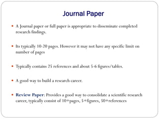Journal Paper
 A Journal paper or full paper is appropriate to disseminate completed
research findings.
 Its typically 1...