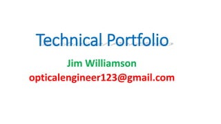 Technical Portfolio
Jim Williamson
opticalengineer123@gmail.com
 