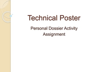 Technical Poster
Personal Dossier Activity
Assignment
 