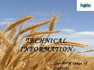 TECHNICAL
INFORMATION
Our HPM range of
products
 