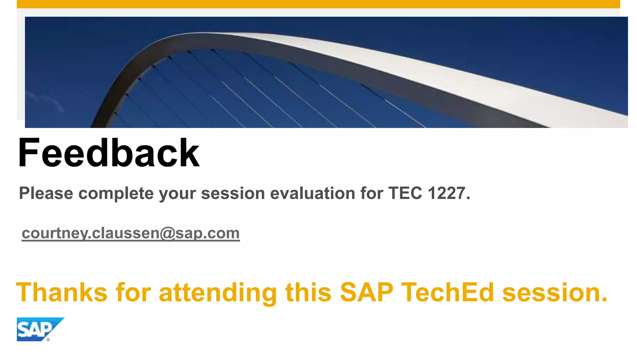 Feedback
Please complete your session evaluation for TEC 1227.

courtney.claussen@sap.com


Thanks for attending this SAP TechEd session.
 
