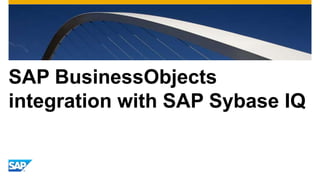 SAP BusinessObjects
integration with SAP Sybase IQ
 