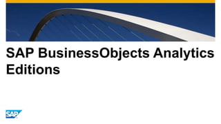 SAP BusinessObjects Analytics
Editions
 
