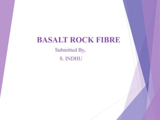 BASALT ROCK FIBRE
Submitted By,
S. INDHU
 