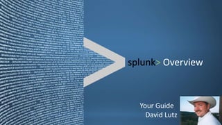 splunk> Overview



  Your Guide
    David Lutz
 