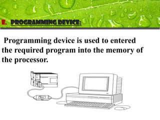 E. Programming device:

 Programming device is used to entered
the required program into the memory of
the processor.
 