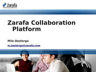 Zarafa Collaboration
          Platform
         Milo Oostergo
         m.oostergo@zarafa.com




www.zarafa.com
 