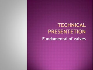 Fundamental of valves
 