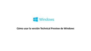 Cómo usar la versión Technical Preview de Windows 
 