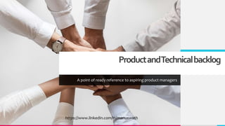 ProductandTechnicalbacklog
A point of ready reference to aspiring product managers
https://www.linkedin.com/in/manuswath
 