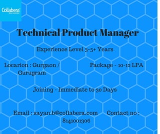 Technical Product Manager
Experience Level 3-5+ Years
Locarion : Gurgaon /
Gurugram
Package - 10-12 LPA
Joining - Immediate to 30 Days
Email ; sayan.b@collabera.com Contact no ;
8141001306
 