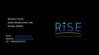 Business Center
Dubai World Center, UAE
P.O Box 390667
​
​
Email : cs@riseglobal.me
Website: www.riseglobal.me
Tel : +966543555473
 