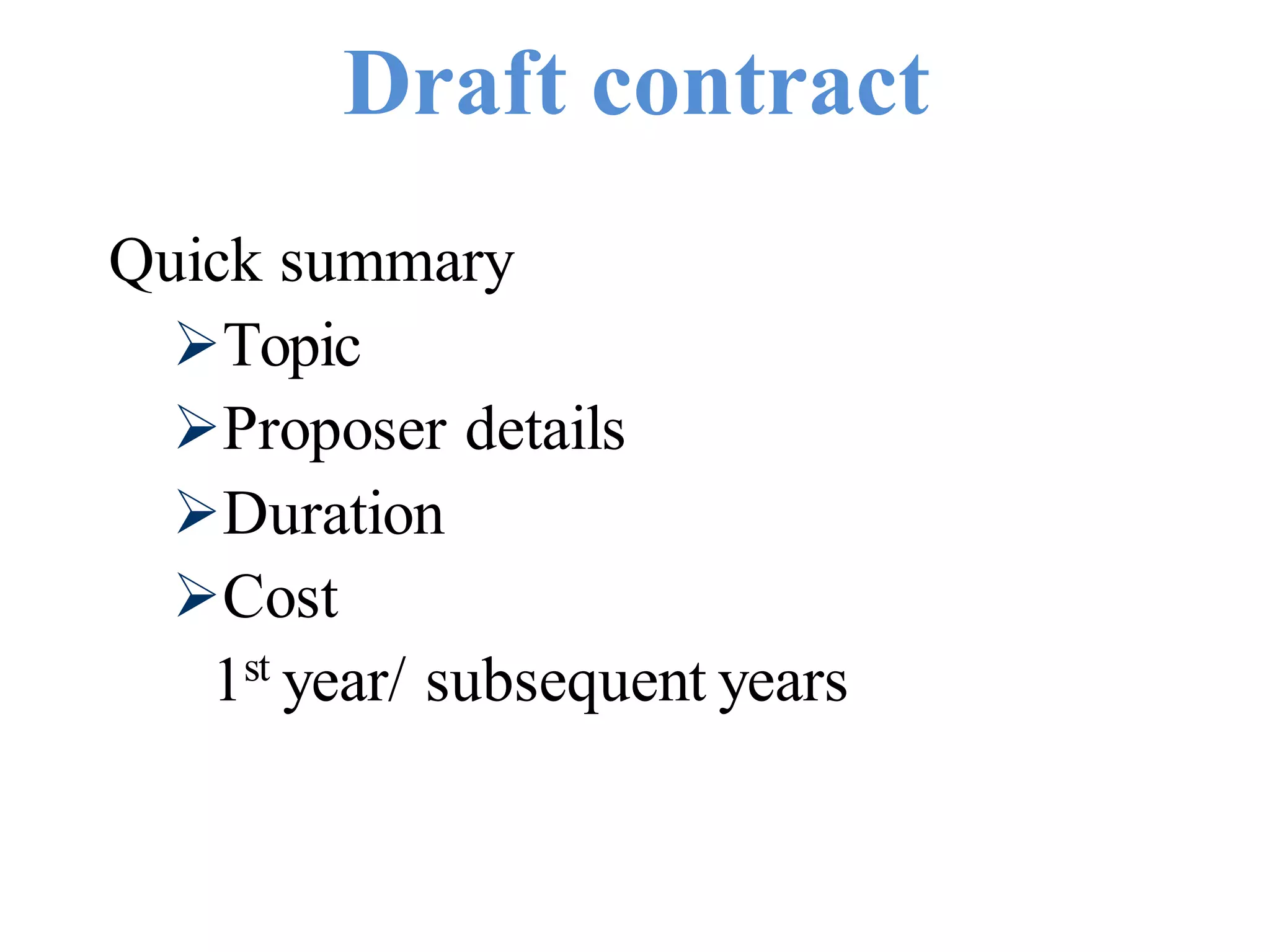 Draft contract
Quick summary
Topic
Proposer details
Duration
Cost
1st year/ subsequent years
 