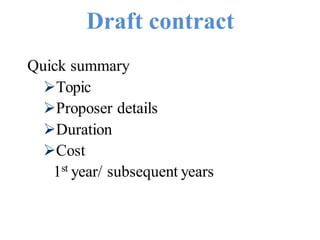 Draft contract
Quick summary
Topic
Proposer details
Duration
Cost
1st year/ subsequent years
 
