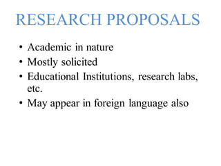 RESEARCH PROPOSALS
• Academic in nature
• Mostly solicited
• Educational Institutions, research labs,
etc.
• May appear in foreign language also
 