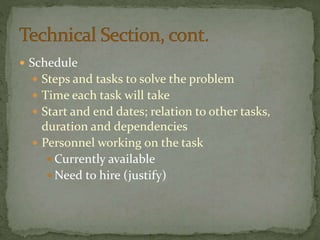  Schedule
 Steps and tasks to solve the problem
 Time each task will take
 Start and end dates; relation to other tasks,
duration and dependencies
 Personnel working on the task
 Currently available
 Need to hire (justify)
 