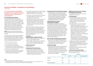 3.4. Stochastic DB Fund Modelling
(relating to results in Appendix 3 of the
main document and above, within
GLASS platform)
3.4.1 Assumptions and limitations
Financial models in general use a series of
assumptions and inputs to enable projections of
the distribution of future outcomes, allowing for
random variation of one or more variables. These
models should be considered a tool to aid decision
making, rather than an absolute prediction of
future outcomes. It is also worth noting that
different models may produce different outputs.
We set out below details about the financial
modelling our investment adviser has used.
Scope: multi-year stochastic ALM projections
on a self-sufficiency (SS) and Technical Provisions
(TP) basis.
The Ortec Finance Economic Scenario Generator
(the GLASS platform), when aligned to USSIM’s
Capital Market Expectations (‘CMEs’), attempts to
provide a representation of future states of the
world, by simulating 5,000 different paths.
In particular, the model assumes:
• Each simulated path is feasible.
• Each simulation is equally probable.
• The overall distributions of paths reasonably
describe the future possible states of the world.
• TP discount rate spreads are static.
• SS discount rate spreads evolve in line with the
spreads (in excess of gilt yields) of a basket of
investment-grade corporate bonds.
• At monthly rebalancing points, liability hedging is
adjusted to target levels1
, unless such an
adjustment results in excessive leverage.
• The surplus is either fully retained or fully spent
at inception without any impacts on our
assumptions for future accrual.
• For projecting the Technical Provisions, the CPI
expectations are calibrated such that each
annual timestep reflects a mean CPI of 3% at
every tenor. However, CPI is still modelled
stochastically, with a distribution around the
mean CPI of 3%.
With these key points in mind, we note that the
output of the stochastic modelling (indeed any
specific modelling which involves simplifying
assumptions) should be treated with due care and
considered in the context of these assumptions
and used alongside a wide range of analysis and
professional judgement.
3.4.2 Inputs
Liability cash flows and discount spreads
• Value of £78bn and duration of c.20 years (on a
gilts + 0.5% self-sufficiency basis).
• Value of £66bn and duration of c.15 years (on a
gilts + 2.5% pre-retirement and gilts + 0.9%
post-retirement Technical Provision basis).
Starting level of assets
• Value of £73bn.
Starting level of Technical Provisions
• Value of £66bn, approximately half from
pensioners and c.half from non-pensioners
(using pre-retirement discount rate of gilts +
2.5% and post-retirement discount rate of gilts +
0.9% with 20.6%/26% contributions).
Composition of the VIS and alternative strategies
• CompositionoftheVISasdescribedinSection7.2
oftheconsultationdocumentwithalevelofLDI
assetsrecomputedtoachievea40%liabilityhedge
ratio(onaself-sufficiencybasis)asat31March
2023. Alternativestrategiesareconstructedby
scalingthegrowthandLDIallocations,while
keepingthe25%allocationtocreditfixed.
Payroll, adjustments to payroll,
payroll growth assumptions
Pensionablepayrollassumedtobe£10bnper
annumbeforeanyassumedincreaseat1April2023
forthepurposeofourfutureservicerate/cashflow
calculations.Inpracticethedenominatorusedin
ourfutureserviceratecalculationsisapresentvalue
oftheexpectedpayrolloverthenextyear,i.e.,based
ontotalpayroll,includinganassumedpayincrease,
butalsoallowingforwithdrawals/retirementsetc
overtheyear,discountedto31March2023.Payroll
isassumedtogrowbyCPI+1%perannum. Inour
stochasticmodellingwehaveassumedDCcosts
remainfixedas%ofpayroll.
Base case CMEs, including inflation progression
• See capital market expectations below. Note
that for use in the valuation the GLASS economic
scenario generator is adjusted such that the
central paths of key factors are aligned.
Contribution strategy
• Statedcontributionsratesareinclusiveofscheme
administrativecostsandDCcontributions. For
thepurposeofmodellingtheDBsectionofthe
scheme,theseelementsareremoved,sincethey
arenotpaidintothatsection.They’rethenadded
backontothecontributionrateswhichare
derivedfromthemodelling.
Rebalancing constraints such as the degree
of leverage which can be taken
• It has been assumed that LDI assets can be
geared by a factor of x1.5.
3.4.3 Methodology
• The economic scenario generator of Ortec
Finance produces realistic scenarios similar
to those used by financial institutions
globally to inform investment decisions
and manage risks.
• Key features of the scenario methodology:
– Single integrated approach for short-,
medium- and long-term investment horizons
and across asset classes and economies.
– Robust replication of a set of well-known
historical relationships (stylised facts) that are
relevant for investment decision and risk
management. Examples: non-normal
distributions, tail risks, time varying volatility
and business cycle dynamics.
– Takes into account the current economic
market conditions, such as initial bond yields
to value fixed income portfolios and liabilities
and the relevant stage of the business cycle.
• Volatility and correlation statistics (shown
below) are generated based on the Ortec
Finance scenario methodology and the specific
asset portfolio set up and currency overlay
strategy of USSIM.
• Expected returns are calibrated to the CME
expectations of USSIM.
3.4.4 Key Summary Output Statistics
Annual return volatility and correlation over
30-year projection horizon:
Volatility (p.a.) Correlation
Growth Credit VIS Matching (LDI)2
Growth 17% 1 X X
Credit 7% 0.4 1 X
VIS Matching (LDI)2
13% 0.2 0.5 1
Investment modelling – assumptions and methodology
Continued
Note
1 Target hedge ratios exclude emerging market debt.
2 ’VIS Matching’ reflects the statistics associated with the self-sufficiency liability, and is a representation of the
matching component of the VIS given the self-sufficiency-derived Hedge Ratio.
12 USS | A consultation for the 2023 valuation – supporting information 4
2 5
3 6
1 3
 