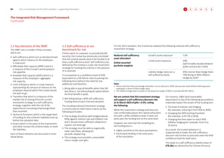 1.1 Key elements of the IRMF
The IRMF uses a number of key concepts,
which are:
• Self-sufficiency which acts as the benchmark
against which reliance on the employers
is measured.
• Affordable Risk Capacity (AffRC) which is
a measure of the trustee’s and employers’
risk appetite.
• Available Risk Capacity (AvRC) which is a
measure of the employers’ aggregate
risk capacity.
• Limit of Reliance which is a new measure
representing the amount of reliance on the
employers beyond which the trustee would
not wish to go.
• Transition Risk which is a measure of the
market risk of moving from the current
investment strategy to a self-sufficiency
strategy, together with the risk of life
expectancies increasing (improving) faster
than assumed.
• Technical Provisions which is the target level
of funding for the scheme’s liabilities built up
before the valuation date.
• Assets which is the value of the investments
and other monies the scheme holds, to meet
the liabilities.
Each of these elements are discussed in more
detail below.
1.2 Self-sufficiency as our
benchmark for risk
If there were no covenant, to provide benefit
security, the trustee has previously concluded
that the scheme would need to be funded to at
least a self-sufficiency level. Self-sufficiency (as
defined by the trustee) is a low-risk investment
strategy for funding the scheme in the absence
of a covenant.
It corresponds to a confidence level of 95%
(equivalent to a 5% failure rate) of passing the
following tests without the need for any
additional contributions:
1.	
Being able to pay all benefits when they fall
due (that is, not exhausting all capital before
the final benefit is paid).
2.	
Not falling below a 90% self-sufficiency
funding level at each triennial valuation.
The resulting notional investment strategy
is constructed to meet these criteria via the
following principles:
• The strategy should be well-hedged (above
90%) against interest rate and inflation risk,
and it should retain sufficient collateral to
support any leverage.
• The strategy must be able to organically
meet cash flows, allowing for
periodic rebalancing.
• The strategy must provide a reasonable
return margin over gilts.
For the 2023 valuation, the trustee has adopted the following notional self-sufficiency
investment strategy:
Notional self-sufficiency
asset allocation1
(Initial assumed
portfolio weights)
Growth assets exposure 7.5%
Credit assets exposure 50%
(split broadly equally between
public and private credit)
Liability hedge ratios (on a
self-sufficiency basis)
95% Interest Rate Hedge Ratio
70% Rising to 90% Inflation
Hedge by 20302
Notes
1 Please note that these percentage allocations, do not add up to 100%, because we show liability matching assets
separately, in terms of their hedge ratios.
2 The inflation hedge ratio increases to the long-term target of 90% to coincide with RPI reform.
We are content that this investment strategy
will support a self-sufficiency discount rate
at 31 March 2023 of gilts + 0.5%, noting
the following:
While this investment strategy and discount
rate comfortably passes the capital exhaustion
test with a 95% confidence level, it does not
quite pass the funding test at the same level.
However, we note that the modelling for
the funding test is:
• Highly sensitive to the input assumptions.
• Particularly binding in the early years
of the simulation.
For instance, slight (and reasonable)
adjustments to any of the following assumptions
materially impact the results of the funding test:
• The level of interest rate hedging
(for example, reducing it from 95% to 90%).
• Changing the 90% funding threshold
(for example, to 87.5% or 85%).
• Changing the time taken to reach 90%
inflation hedging (for example, from 6 to
10 years).
As a result, the trustee believes it is
inappropriate to lower the self-sufficiency
discount rate further to precisely meet the 95%
confidence level for both tests.
This leads to a self-sufficiency liability value of
£78.2bn (as advised by the Scheme Actuary).
The Integrated Risk Management Framework
Continued
04 USS | A consultation for the 2023 valuation – supporting information 4
2 5
3 6
1
1
 