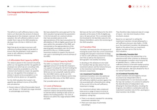 The deficit on a self-sufficiency basis is a key
metric as it illustrates the amount of reliance
being placed on the employer covenant. At this
valuation, the self-sufficiency deficit is much
smaller than it was at the 2020 valuation (a
decrease from £35.5bn in 2020 to £5.1bn
in 2023).
Note that we do not plan to pursue a self-
sufficiency funding strategy, but we wish to
ensure that the employers could support a
move to self-sufficiency should that
become necessary.
1.3 Affordable Risk Capacity (AffRC)
The reliance placed on the covenant should be
within our risk appetite and the risk appetite of
employers (on which we are consulting UUK).
Whilst it would be acceptable to us for the
scheme to be funded at a lower risk appetite
than our risk appetite if the employers so
wished, it would not be acceptable to us to
fund the scheme above our risk appetite..
For the 2020 valuation the trustee’s risk
appetite was defined in terms of the AffRC
and calculated as:
• Present Value of 10% of Pensionable Payroll
over 30 years +/- 5% (with the range intended
to acknowledge uncertainty).
We have adopted the same approach for the
2023 valuation having tested the parameters
in the formula with our covenant adviser.
PwC have provided advice on the
appropriateness of the input assumptions for
affordability of 10% of eligible payroll over 30
years within the calculation of the IRMF and
commented on the appropriateness of the
payroll growth assumption over the 30-year
period (CPI+1% p.a.). USSIM provided
investment analysis to support the discount
rate used in calculating the central estimate of
the AffRC.
1.4 Available Risk Capacity (AvRC)
The AvRC is a measure of the maximum
aggregate amount of risk that the employers
can support including the risk from funding the
scheme and that from their wider operations.
While we are not using AvRC explicitly within
the 2023 IRMF metrics, we do use it for
calibration of the Limit of Reliance and to help
calibrate the RAG status of the IRMF metrics.
PwC provided advice on AvRC.
1.5 Limit of Reliance
The Limit of Reliance is intended to be the
maximum reliance we would be prepared
to tolerate before needing to take action to
address the funding position. The Limit of
Reliance sits within the range between AffRC
and AvRC.
We have set the Limit of Reliance for the 2023
valuation at the value of 15% of eligible pay
over a 30-year period. This is consistent with
the threshold for the Red RAG status for the
Reliance Risk Metric used in the monitoring of
the 2020 valuation.
1.6 Transition Risk
Transition risk measures the risk exposure of
moving the assets from the current investment
strategy (the Valuation Investment Strategy,
or VIS) to a self-sufficiency investment strategy
over time as well as the exposure to
demographic risk (notably mortality).
In deciding on the allowance to be made
for Transition Risk we take advice from our
investment adviser and the Scheme Actuary
on the investment and demographic
elements respectively.
1.6.1 Investment Transition Risk
Investment transition risk is the additional
allowance (in £ terms) required over the
self-sufficiency liability to protect against the
risk associated with a theoretical de-risking
of the current VIS to the self-sufficiency
investment strategy.
Our investment adviser takes a balanced
view across a range of inputs to arrive at
an appropriate Investment transition Risk
allowance, noting that:
• There is no industry standard for calculating
investment transition risk.
• There are many ways of potentially
calculating it.
They therefore take a balanced view of a range
of inputs – but rely more heavily on their
stochastic analysis.
Based on our approach to setting the
investment transition risk (and allowing for a
self-sufficiency discount rate of gilts + 0.50%
p.a.), the investment transition risk allowance,
based on the advice from our investment
adviser, has been set to £7bn for the
2023 valuation.
1.6.2 Mortality Transition Risk
The Scheme Actuary has advised that in his
experience with other schemes an allowance
for demographic transition risk of around 5%
of liabilities (that is, c.£4bn on the self-
sufficiency basis) is in line with market practice
and consistent with the approach adopted at
the 2020 valuation. We have allowed for this in
our overall Transition Risk.
1.6.3 Combined Transition Risk
If asset transition risk and longevity risk are
assumed to be independent (that is,
uncorrelated) then it is not necessary to add
the two risk numbers; it is common to allow for
the diversification of independent risks.
Allowing for that diversification, including the
longevity risks (£4bn) in combination with the
investment transition risk of £7bn, would give a
total transition risk of £8bn.
The Integrated Risk Management Framework
Continued
05 USS | A consultation for the 2023 valuation – supporting information 4
2 5
3 6
1
1
 