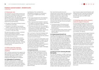 2.3 Downside risks
The outlook for any part of the economy over
the long term, including the higher education
sector, is not without risks. Our advisers
identified three main risks which were explored
with our HEI sample as potential downside
scenarios within PwC’s analysis of employers’
expected future performance:
• Disruption to the ability of Chinese students
to attend UK universities.
• Disruption to the ability of international
students in general to attend UK universities.
• An extended period of higher-than-expected
increases in staff rates of pay.
HEIs were also asked to consider a combined
scenario involving both disruption
to international student mobility and higher-
than-expected pay increases.
All the HEIs that modelled these scenarios
found that, while there would be challenges,
the institutions had the means to mitigate
them and remain viable in all cases – a finding
that underscores the resilience of the USS
employer group.
2.4 Other ways the covenant
assessment supports the 2023
valuation
PwC’s covenant assessment also supports the
key assumptions the trustee uses to estimate
Affordable Risk Capacity (‘AffRC’), the key
covenant-related input to the trustee’s
Integrated Risk Management Framework.
2.4.1 Affordability of contributions
Our AffRC model assumes, in a downside
scenario, that employers can sustainably
afford contributions to USS of 15% of payroll
to cover future service and 10% to underwrite
risk or repair a deficit (25% total employer
contributions). PwC considered the
affordability to employers of contributions
to USS of 25% of eligible payroll, taking
into account:
• The strong cash generation that employers
were able to achieve in response to the
COVID pandemic.
• Nous’ conclusion that employers in general
are capable of realising savings on operating
costs over the long term if required.
• Their own assessment that most employers
could, if the circumstances required it, afford
contributions of 25% (by implementing
savings equivalent to less than 1.5% of costs,
based on financial year 2020/21 data).
PwC’s conclusion is that most employers have
the capacity to pay contributions of 25% or
more over the long term and over the scheme’s
covenant horizon of 30 years.
That said, we recognise that affordability varies
across the employer group. It is likely to be the
case that some institutions have less capacity
to make material efficiency savings to
sustainably enhance affordability if required in
the future and could find an employer
contribution rate of 25% or higher challenging
over a sustained period.
2.4.2 Covenant horizon
Our AffRC model assumes that employers
will be able to make contributions to USS to
underwrite risk or repair a deficit if required
for at least 30 years into the future. PwC has
reviewed this 30-year assumption and
considers that there is reasonable visibility
of the outlook for the sector to support a
covenant horizon of 30 years, noting that it
expects the employer group to continue to
support the scheme for considerably longer
than 30 years but that there is less visibility
beyond 30 years.
PwC notes that the same structural
characteristics of the scheme and robust sector
outlook that contribute to the strength of the
employer covenant also support a long
covenant horizon, as they have done in
previous valuations. Two key developments
since the 2020 valuation have reinforced PwC’s
conclusion that a 30-year horizon assumption
remains appropriate:
• The demonstration of the financial and
operational resilience of USS employers
provided by their performance during the
COVID pandemic.
• The implementation of the covenant support
measures agreed towards the end of the
2020 valuation.
2.4.3 Expected payroll growth rate
Our AffRC model assumes that scheme-eligible
payroll will on average grow at a rate of CPI+1%
p.a. over the covenant horizon, unchanged
from our assumption for the 2020 valuation.
PwC notes that this is not materially different
to Nous’ projection that overall payroll growth
of USS employers will average CPI+0.9% p.a.
over the period to 2053 (and the difference in
these rates does not have a material impact on
the estimated value of AffRC). PwC concludes
that an assumption of CPI+1% p.a. in estimating
AffRC is reasonable.
2.4.4 Discount rate for estimating Affordable
Risk Capacity
As in the 2020 valuation, our AffRC model uses
a discount rate to estimate a net present value
of future contributions potentially available
to support risk that reflects the strong
creditworthiness, approximately equivalent
to an AA credit rating, of the USS employer
group. The rate used, gilts + 0.7% p.a., reflects
market-implied credit spreads over UK gilts for
rated university-issued debt instruments as at
31 March 2023. PwC notes that, while not an
exact measure, a high investment grade credit
rating (around AA) is typically associated with
a ‘strong’ covenant and considers that the
discount rate used in our AffRC model
is reasonable.
2.5 Enduring value of the scheme’s
covenant support measures
Our assumption throughout our assessment
is that the package of support measures to
support the covenant agreed at the end of the
2020 valuation will remain in place. As outlined
above, this assumption plays an important role
in the 2023 assessment of covenant strength
and employer risk capacity.
The trustee believes that the support measures
continue to play a vital role in the valuation
demonstrating the long-term commitment
of employers to the scheme and may become
more important should the scheme return to
a deficit position at a future valuation. In doing
so, they provide significant value to both
scheme and employers. Our assessment of the
ongoing value and importance of the support
measures is summarised in Section 6 below.
We believe the support measures have to date
generally operated smoothly, without
burdening employers disproportionately
or constraining their operations significantly
(helped by the strong financial performance of
the employer group since the 2020 valuation).
We recognise, however, that the measures
are not without cost to employers (mainly
administrative), which we continue to monitor.
Taking into account feedback received from
employers, we will consider the implementation
of the support measures in more detail in
parallel with the 2023 valuation and will
publish our conclusions on the USS website in
due course.
Employer covenant analysis – detailed results
Continued
08 USS | A consultation for the 2023 valuation – supporting information 4
2 5
3 6
1 2
 