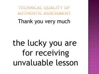 Thank you very much
the lucky you are
for receiving
unvaluable lesson
 