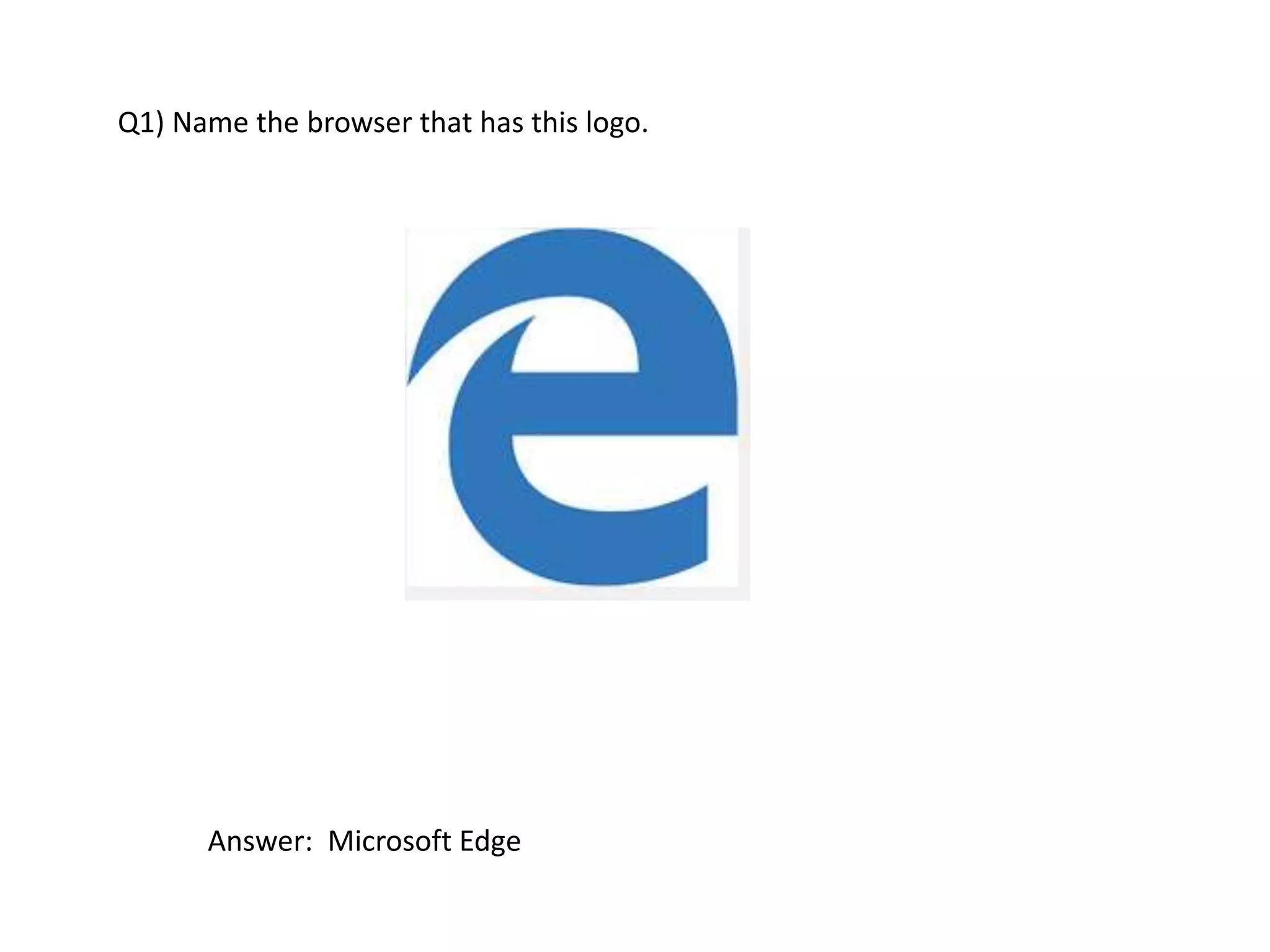 Q1) Name the browser that has this logo.
Answer: Microsoft Edge
 