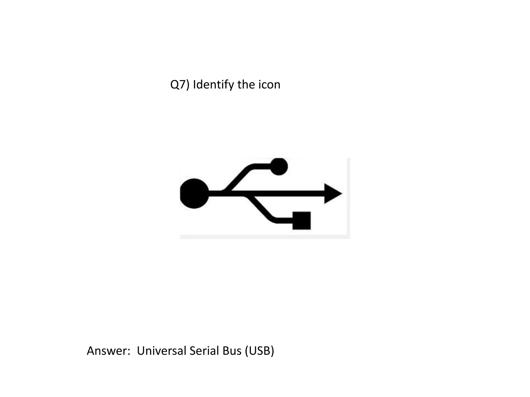 Q7) Identify the icon
Answer: Universal Serial Bus (USB)
 