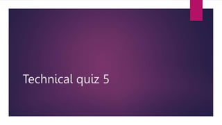 Technical quiz 5
 