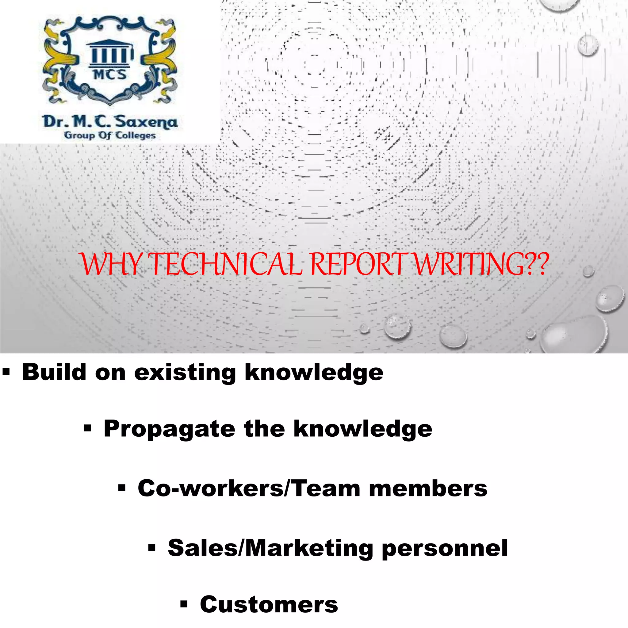 WHYTECHNICAL REPORTWRITING??
 Build on existing knowledge
 Propagate the knowledge
 Co-workers/Team members
 Sales/Marketing personnel
 Customers
 